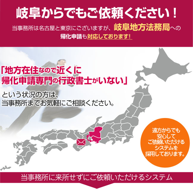 岐阜からでもご依頼ください！当事務所は名古屋と東京にございますが、岐阜法務局への帰化申請も対応しております！