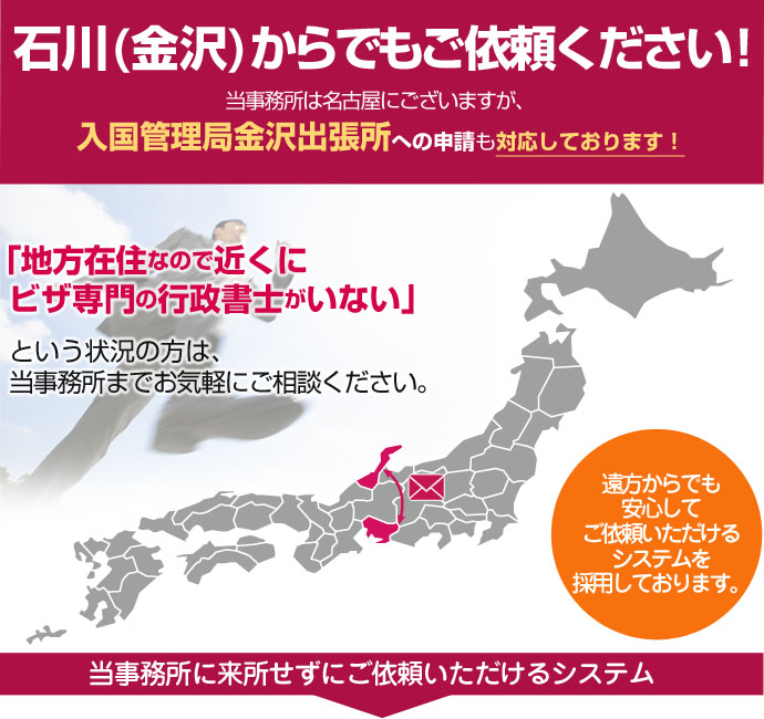 石川からでもご依頼ください！当事務所は東京４拠点と名古屋ですが、豊富なノウハウを活かして日本全国、遠方のお客様の在留資格申請も対応しております。