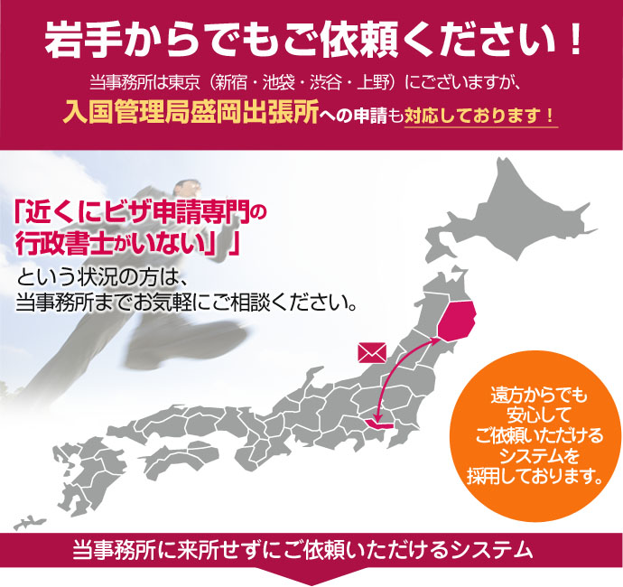 岩手からでもご依頼ください！当事務所は東京４拠点と名古屋ですが、豊富なノウハウを活かして日本全国、遠方のお客様の在留資格申請も対応しております。